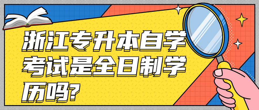 浙江专升本自学考试是全日制学历吗?