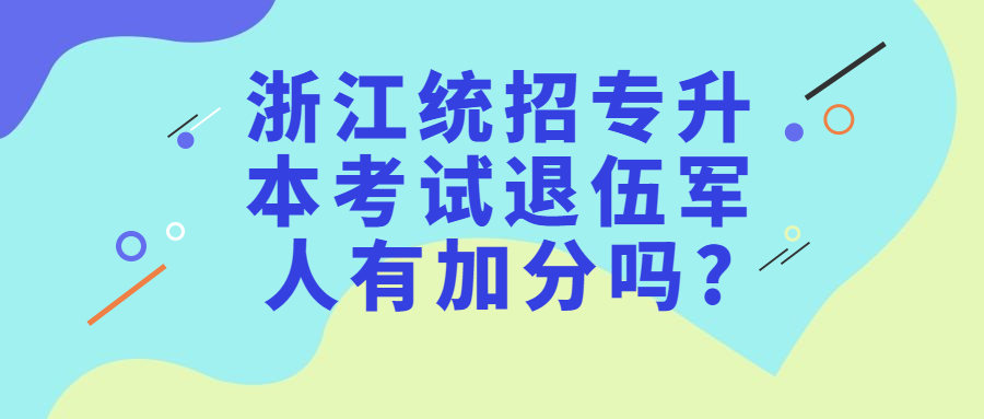 浙江统招专升本考试退伍军人有加分吗?