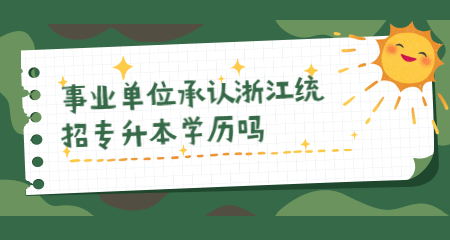 事业单位承认浙江统招专升本学历吗