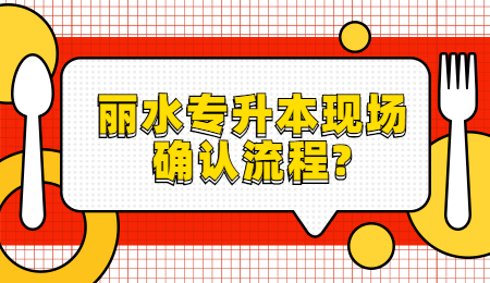 丽水专升本现场确认流程?
