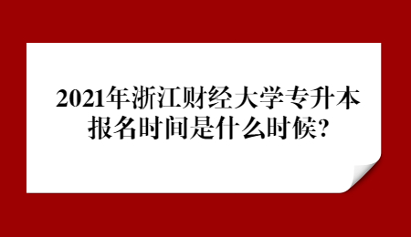 2021年浙江财经大学专升本报名时间是什么时候?