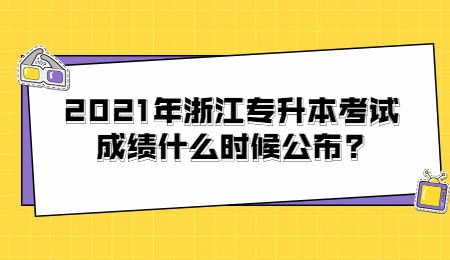 2021年浙江专升本考试成绩什么时候公布?