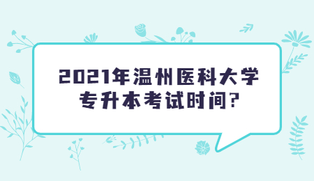 2021年温州医科大学专升本考试时间?