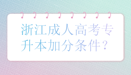 浙江成人高考专升本 浙江成人高考专升本加分条件