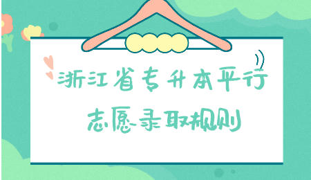 浙江省专升本 浙江省专升本平行志愿录取规则