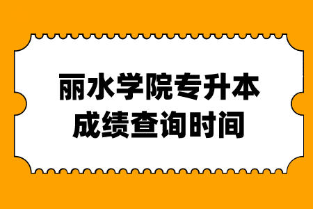 丽水学院专升本成绩查询时间