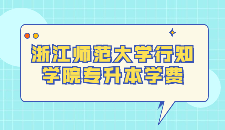 浙江师范大学行知学院专升本学费