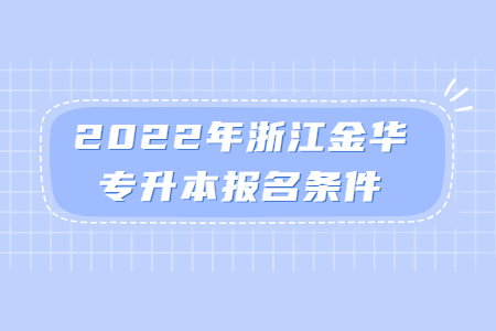 2022年浙江金华专升本报名条件
