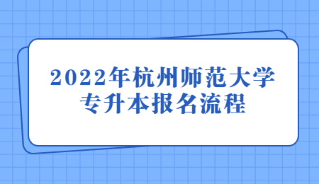 2022年杭州师范大学专升本报名流程