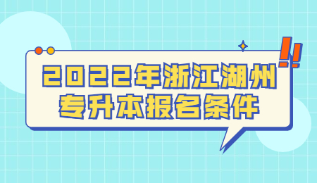 2022年浙江湖州专升本报名条件