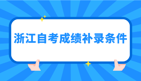 浙江自考成绩补录条件