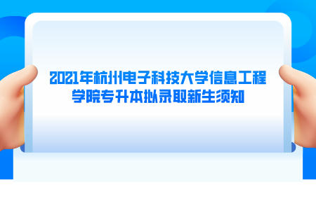 2021年杭州电子科技大学信息工程学院专升本拟录取新生须知.jpeg
