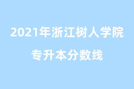 2021年浙江树人学院专升本分数线.png