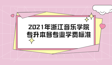 2021年浙江音乐学院专升本各专业学费标准.jpg