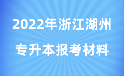 2022年浙江湖州专升本报考材料.png