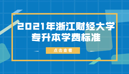 2021年浙江财经大学专升本学费标准.jpg
