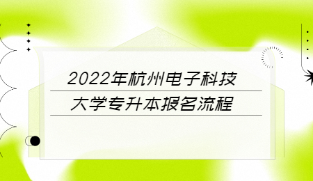 2022年杭州电子科技大学专升本报名流程.jpg