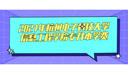 2021年杭州电子科技大学信息工程学院专升本学费.jpg