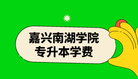 嘉兴南湖学院专升本学费.jpg