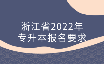 浙江省2022年专升本报名要求.png