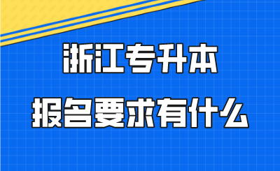 浙江专升本报名要求有什么.png