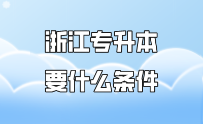 浙江专升本要什么条件.png