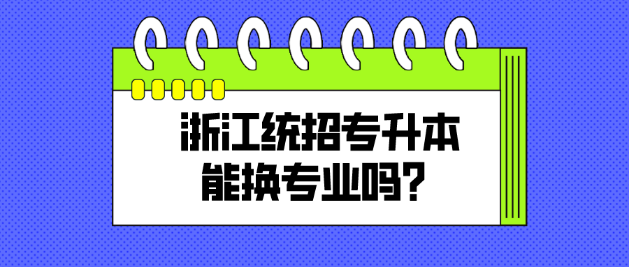 浙江统招专升本能换专业吗?.png