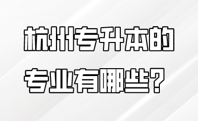 杭州专升本的专业有哪些?.png