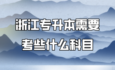 浙江专升本需要考些什么科目.png