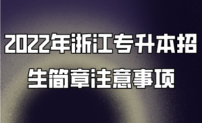 2022年浙江专升本招生简章注意事项 