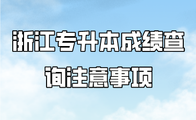 浙江专升本成绩查询注意事项.png
