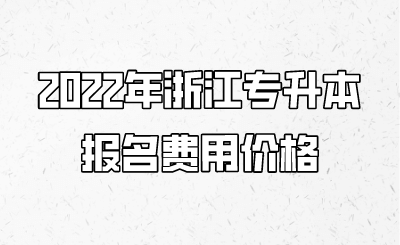 2022年浙江专升本报名费用价格
