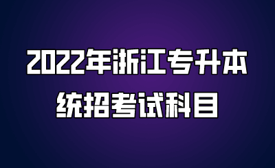 2022年浙江专升本统招考试科目.png