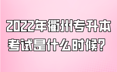 2022年衢州专升本考试是什么时候?.png