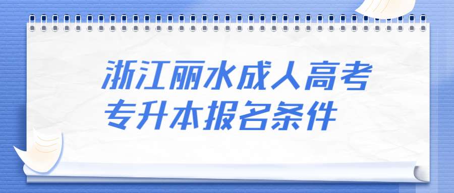 浙江丽水成人高考专升本报名条件 (1).jpg