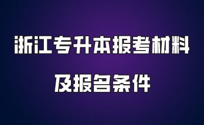 浙江专升本报考材料及报名条件.png