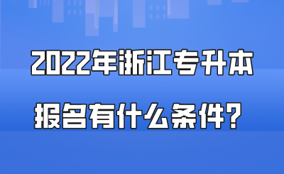 2022年浙江专升本报名有什么条件？.png