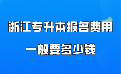 浙江专升本报名费用一般要多少钱.png