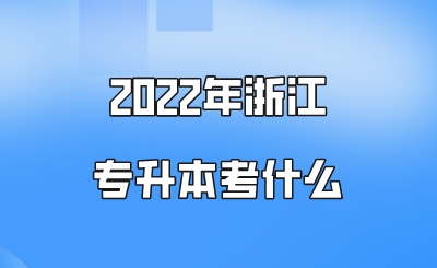 2022年浙江专升本考什么.png