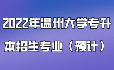 2022年温州大学专升本招生专业(预计).png