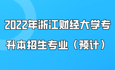 2022年浙江财经大学专升本招生专业(预计).png