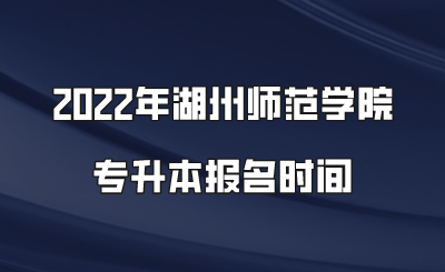 2022年湖州师范学院专升本报名时间.png