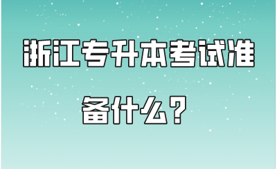 浙江专升本考试准备什么？.png