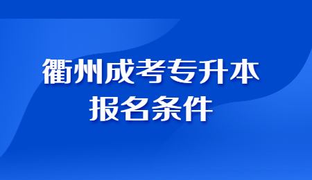 衢州成考专升本报名条件.jpg