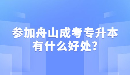 参加舟山成考专升本有什么好处_.jpg
