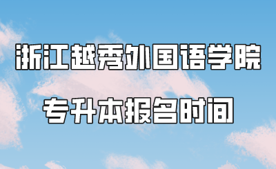 浙江越秀外国语学院专升本报名时间.png