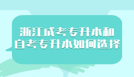 浙江成考专升本和自考专升本如何选择.jpg