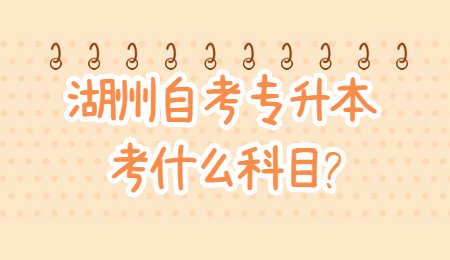 湖州自考专升本考什么科目_.jpg