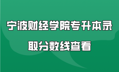宁波财经学院专升本录取分数线查看.png