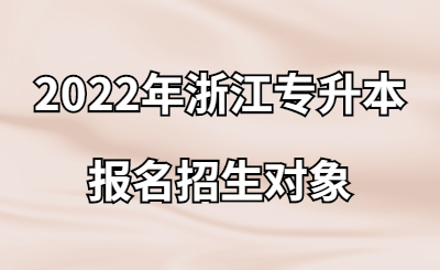 2022年浙江专升本报名招生对象.jpg